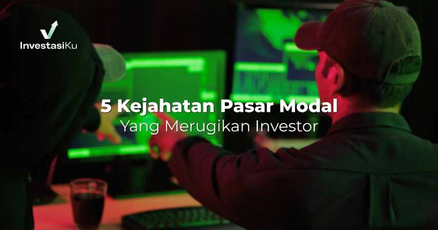 5 Kejahatan Pasar Modal Yang Merugikan Investor